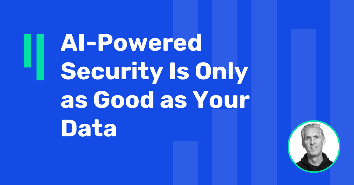 AI-Powered Security Is Only as Good as Your Data