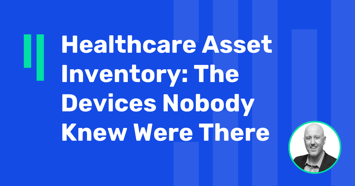 Healthcare Asset Inventory: The Devices Nobody Knew Were There