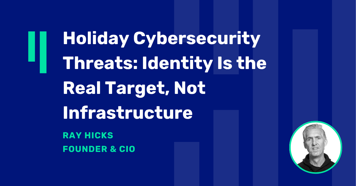 Holiday Cybersecurity Threats: Identity Is the Real Target, Not Infrastructure