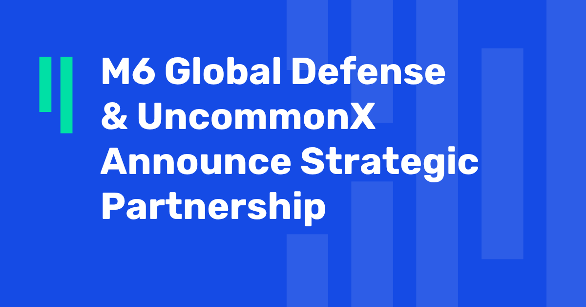 UncommonX Partners with M6 Global Defense to Deliver Integrated Cybersecurity and Exposure Management Solutions