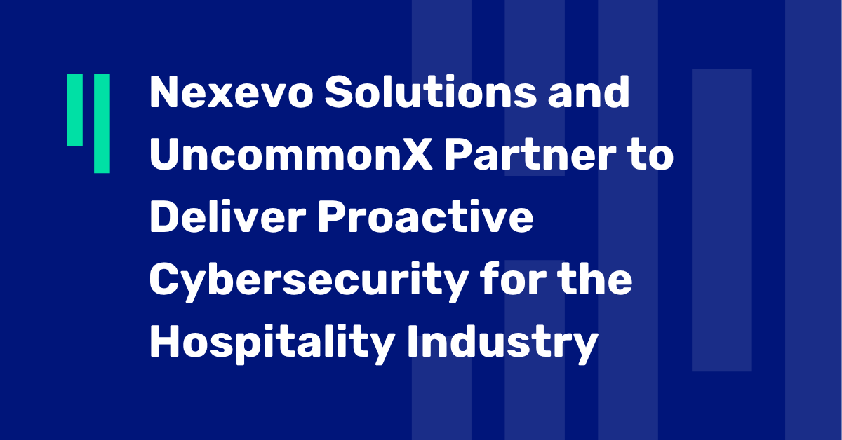 Nexevo Solutions and UncommonX Partner to Deliver Proactive Cybersecurity for the Hospitality Industry