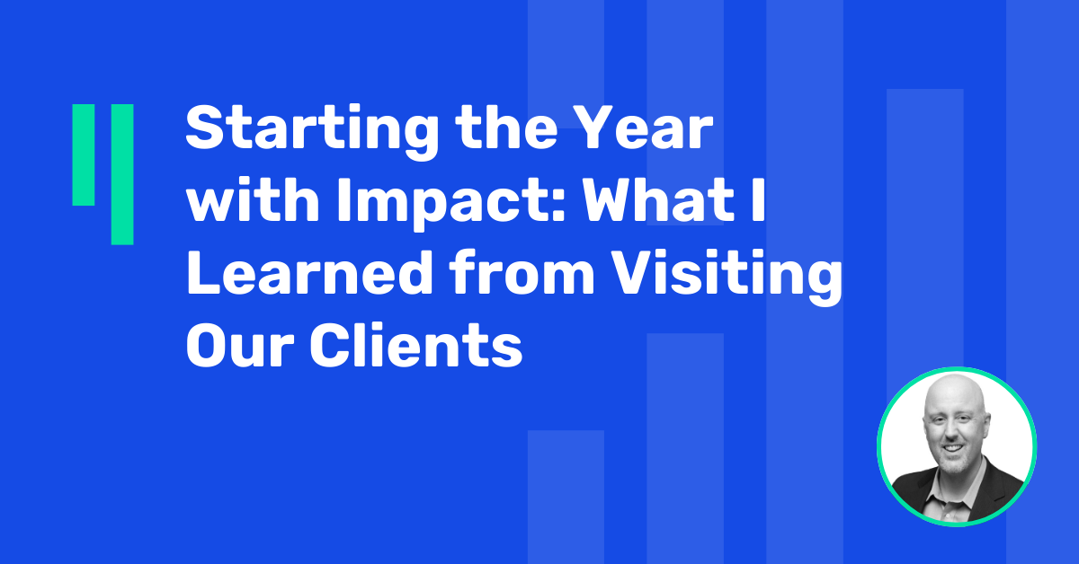 Starting the Year with Impact: What I Learned from Visiting Our Clients