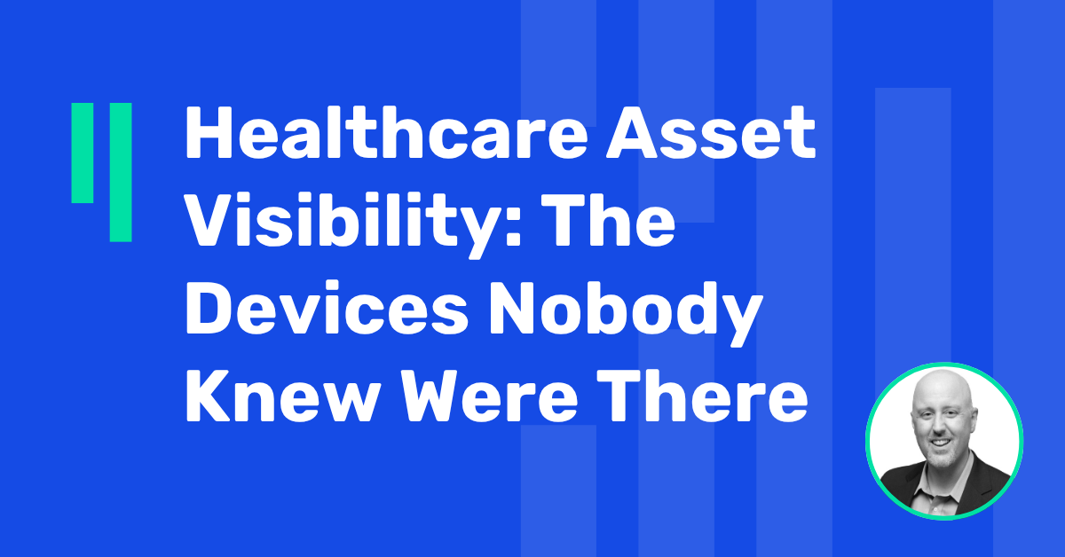 Healthcare Asset Visibility: The Devices Nobody Knew Were There